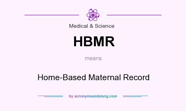 What does HBMR mean? It stands for Home-Based Maternal Record