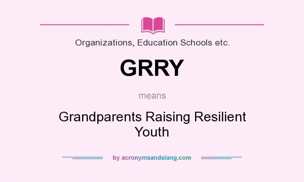 What does GRRY mean? It stands for Grandparents Raising Resilient Youth