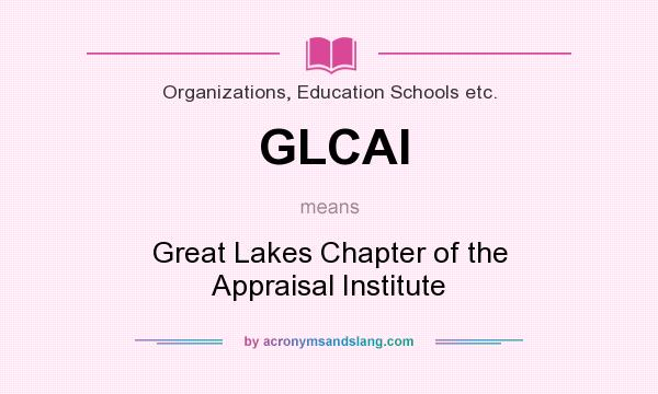 What does GLCAI mean? It stands for Great Lakes Chapter of the Appraisal Institute
