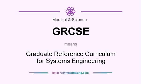 What does GRCSE mean? It stands for Graduate Reference Curriculum for Systems Engineering