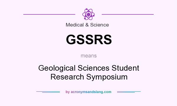 What does GSSRS mean? It stands for Geological Sciences Student Research Symposium