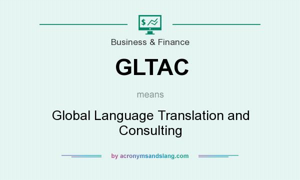 What does GLTAC mean? It stands for Global Language Translation and Consulting