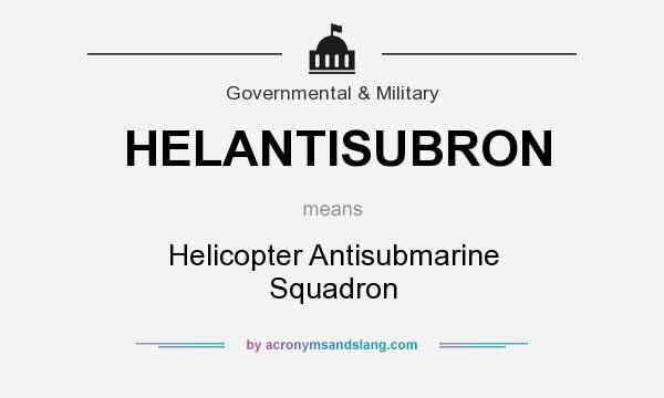 What does HELANTISUBRON mean? It stands for Helicopter Antisubmarine Squadron