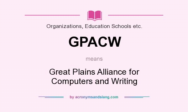 What does GPACW mean? It stands for Great Plains Alliance for Computers and Writing