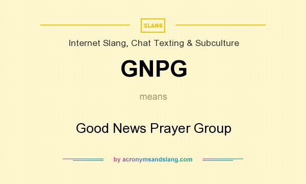 What does GNPG mean? It stands for Good News Prayer Group