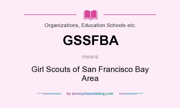 What does GSSFBA mean? It stands for Girl Scouts of San Francisco Bay Area