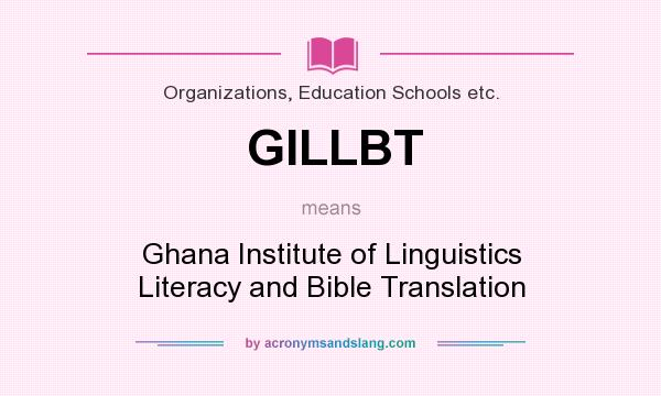 What does GILLBT mean? It stands for Ghana Institute of Linguistics Literacy and Bible Translation