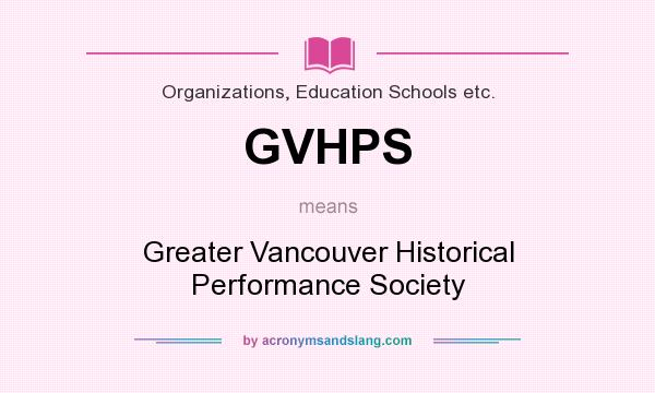 What does GVHPS mean? It stands for Greater Vancouver Historical Performance Society