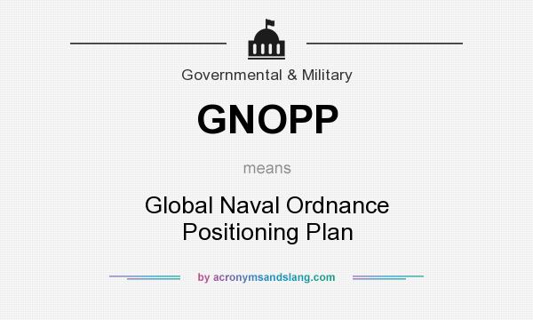 What does GNOPP mean? It stands for Global Naval Ordnance Positioning Plan