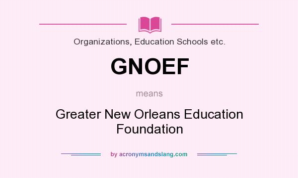 What does GNOEF mean? It stands for Greater New Orleans Education Foundation