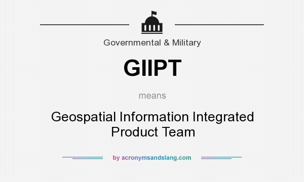 What does GIIPT mean? It stands for Geospatial Information Integrated Product Team