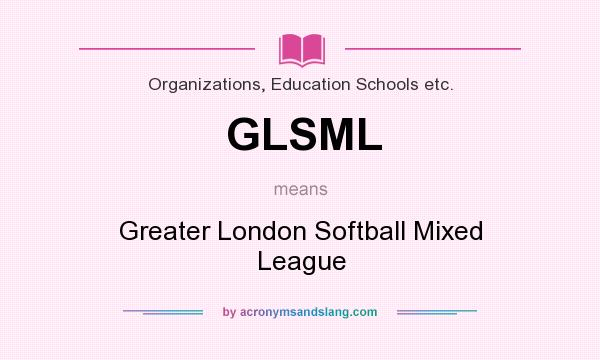 What does GLSML mean? It stands for Greater London Softball Mixed League