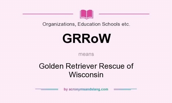 What does GRRoW mean? It stands for Golden Retriever Rescue of Wisconsin