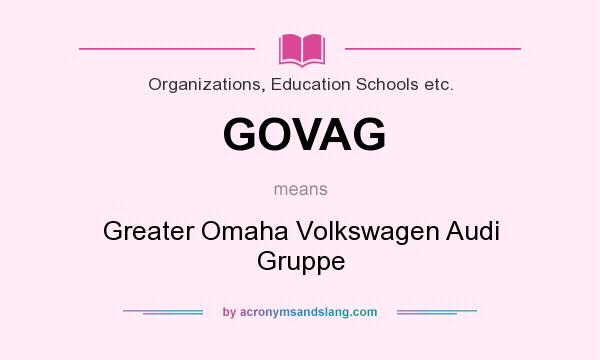 What does GOVAG mean? It stands for Greater Omaha Volkswagen Audi Gruppe