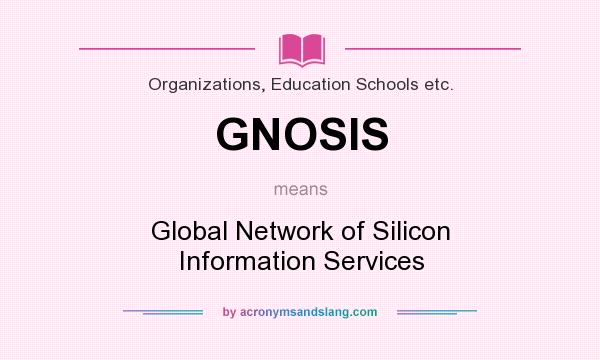 What does GNOSIS mean? It stands for Global Network of Silicon Information Services