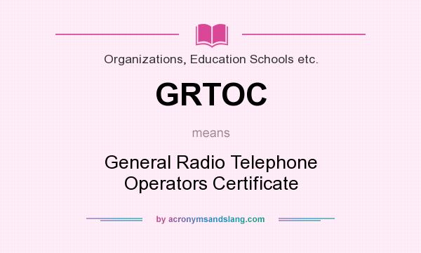 What does GRTOC mean? It stands for General Radio Telephone Operators Certificate