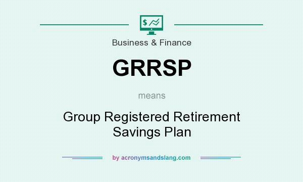 What does GRRSP mean? It stands for Group Registered Retirement Savings Plan
