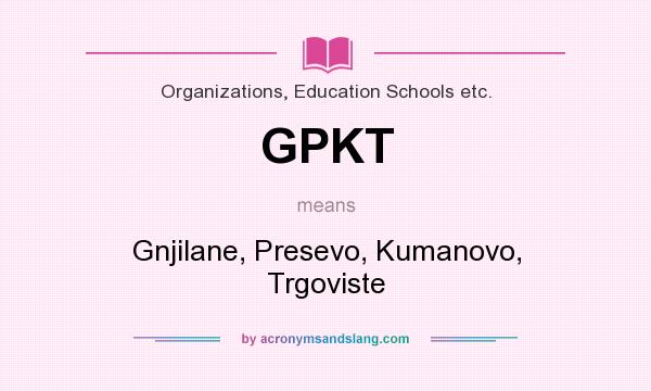 What does GPKT mean? It stands for Gnjilane, Presevo, Kumanovo, Trgoviste