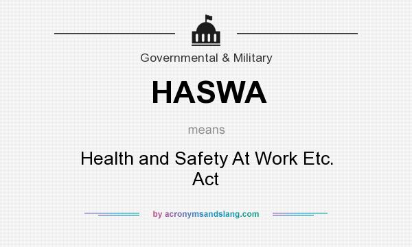 What does HASWA mean? It stands for Health and Safety At Work Etc. Act