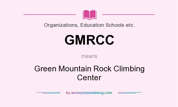 What does GMRCC mean? It stands for Green Mountain Rock Climbing Center