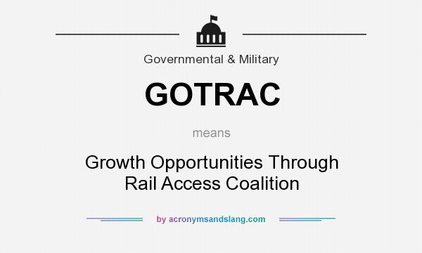 What does GOTRAC mean? It stands for Growth Opportunities Through Rail Access Coalition
