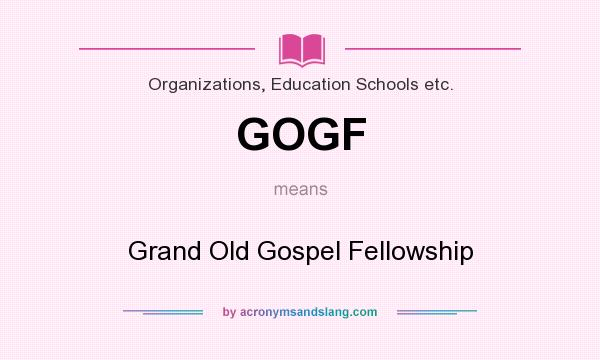 What does GOGF mean? It stands for Grand Old Gospel Fellowship