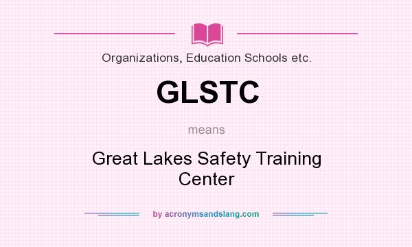 What does GLSTC mean? It stands for Great Lakes Safety Training Center