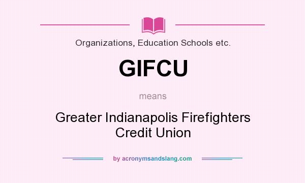 What does GIFCU mean? It stands for Greater Indianapolis Firefighters Credit Union