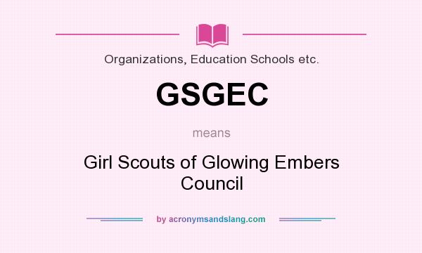 What does GSGEC mean? It stands for Girl Scouts of Glowing Embers Council