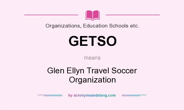What does GETSO mean? It stands for Glen Ellyn Travel Soccer Organization