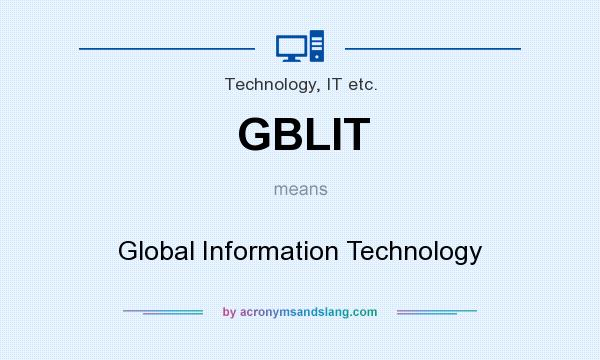 What does GBLIT mean? It stands for Global Information Technology