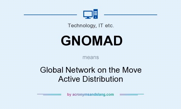 What does GNOMAD mean? It stands for Global Network on the Move Active Distribution