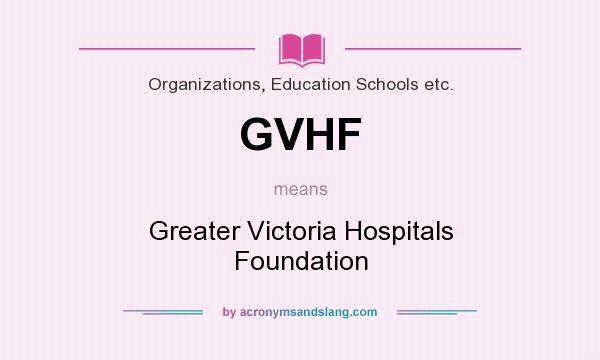 What does GVHF mean? It stands for Greater Victoria Hospitals Foundation