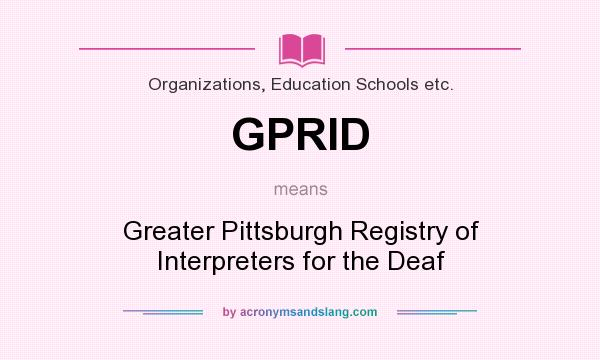 What does GPRID mean? It stands for Greater Pittsburgh Registry of Interpreters for the Deaf