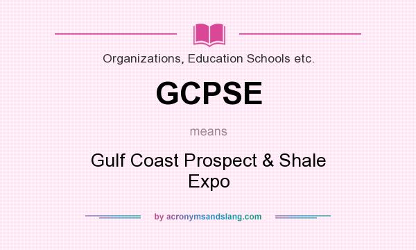 What does GCPSE mean? It stands for Gulf Coast Prospect & Shale Expo