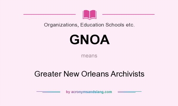 What does GNOA mean? It stands for Greater New Orleans Archivists