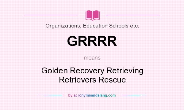 What does GRRRR mean? It stands for Golden Recovery Retrieving Retrievers Rescue