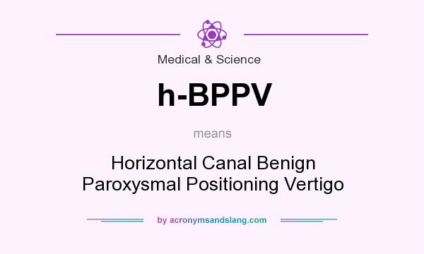 What does h-BPPV mean? It stands for Horizontal Canal Benign Paroxysmal Positioning Vertigo