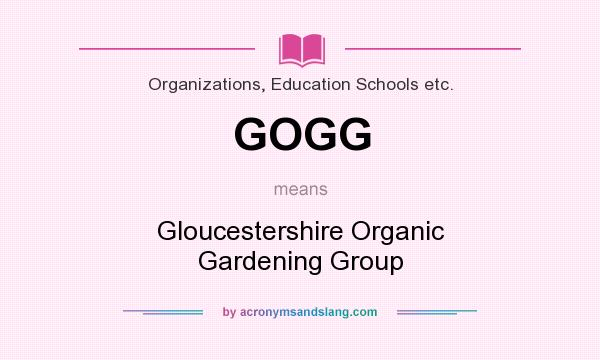 What does GOGG mean? It stands for Gloucestershire Organic Gardening Group