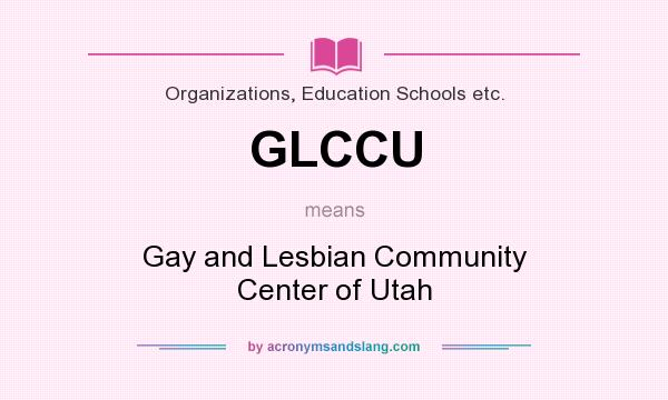 What does GLCCU mean? It stands for Gay and Lesbian Community Center of Utah