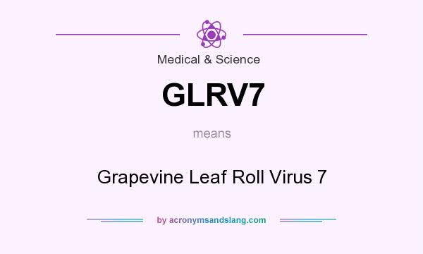 What does GLRV7 mean? It stands for Grapevine Leaf Roll Virus 7