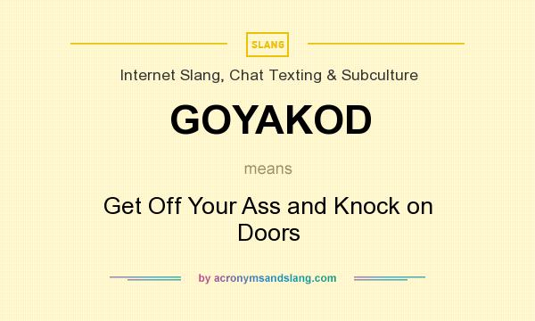 What does GOYAKOD mean? It stands for Get Off Your Ass and Knock on Doors