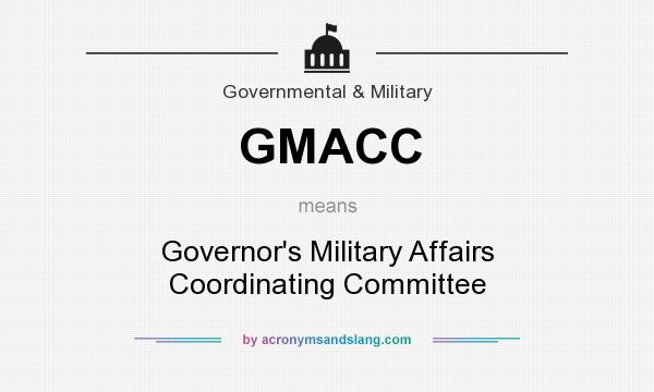 What does GMACC mean? It stands for Governor`s Military Affairs Coordinating Committee