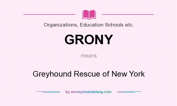 What does GRONY mean? It stands for Greyhound Rescue of New York