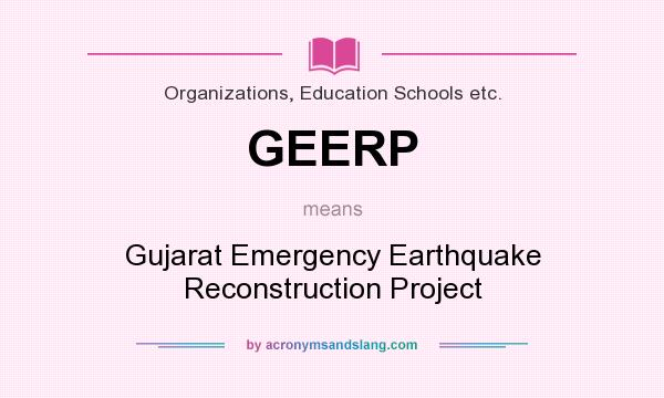 What does GEERP mean? It stands for Gujarat Emergency Earthquake Reconstruction Project