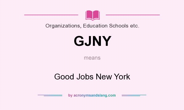 What does GJNY mean? It stands for Good Jobs New York