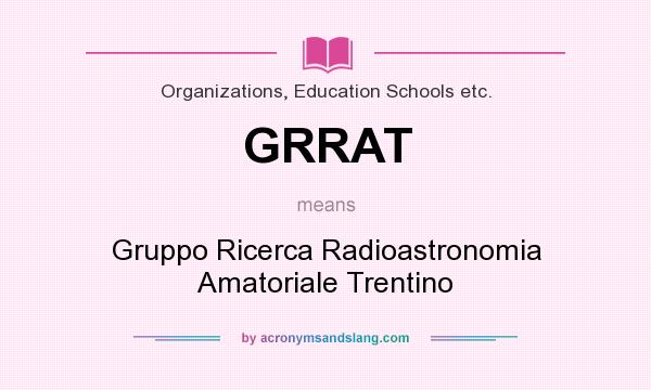What does GRRAT mean? It stands for Gruppo Ricerca Radioastronomia Amatoriale Trentino