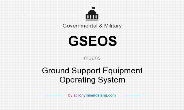 What does GSEOS mean? It stands for Ground Support Equipment Operating System
