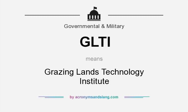 What does GLTI mean? It stands for Grazing Lands Technology Institute