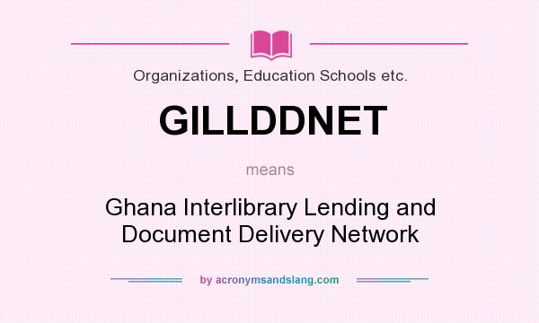 What does GILLDDNET mean? It stands for Ghana Interlibrary Lending and Document Delivery Network